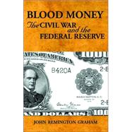 Blood Money, The Civil War and the Federal Reserve by Graham, John Remington, 9781589803985