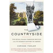 The Countryside Ten Rural Walks Through Britain and Its Hidden History of Empire by Fowler, Corinne, 9781668003985