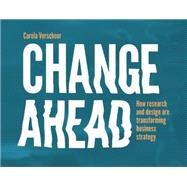 Change Ahead How Research and Design are Transforming Business Strategy by Verschoor, Carola, 9789063693985