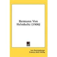 Hermann Von Helmholtz by Koenigsberger, Leo; Welby, Frances A.; Kelvin, Lord, 9780548853986