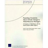 Presenting Uncertainty About Climate Change to Water-Resource anagers: A Summary of Workshops with the Inland Empire Utilities Agency by Groves, David G.; Knopman, Debra; Lempert, Robert J.; Berry, Sandra H.; Wainfan, Lynne, 9780833043986