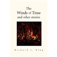 The Winds of Time And Other Stories by Bing, Richard J., 9781413493986