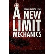 A New Limit Mechanics by Lewis, Dennis Theron, 9781436333986