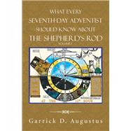 What Every Seventh-day Adventist Should Know About the Shepherd’s Rod by Augustus, Garrick D., 9781491783986