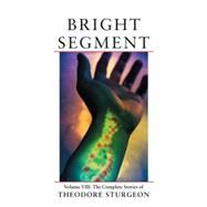 Bright Segment Volume VIII: The Complete Stories of Theodore Sturgeon by Sturgeon, Theodore; Williams, Paul; Tenn, William, 9781556433986