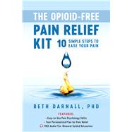 The Opioid-Free Pain Relief Kit 10 Simple Steps to Ease Your Pain by Darnall, Beth, 9781936693986