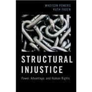 Structural Injustice Power, Advantage, and Human Rights by Powers, Madison; Faden, Ruth, 9780190053987
