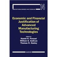 Economic and Financial Justification of Advanced Manufacturing Technologies by Parsaei, Hamid R.; Sullivan, William G.; Hanley, Thomas R., 9780444893987