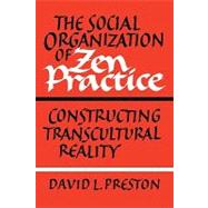 The Social Organization of Zen Practice: Constructing Transcultural Reality by David L. Preston, 9780521183987