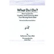 What Do I Do?: How to Care for, Comfort, and Commune With Your Nursing Home Elder, Revised and Illustrated Edition by Karr; Katherine, 9780866563987
