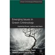 Emerging Issues in Green Criminology Exploring Power, Justice and Harm by Westerhuis, Diane; Walters, Reece; Wyatt, Tanya, 9781137273987