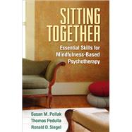 Sitting Together Essential Skills for Mindfulness-Based Psychotherapy by Pollak, Susan M.; Pedulla, Thomas; Siegel, Ronald D., 9781462513987