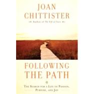 Following the Path The Search for a Life of Passion, Purpose, and Joy by Chittister, Joan, 9780307953988