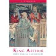 King Arthur: Myth-Making and History by Higham; Nick, 9780415483988
