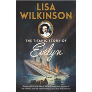 The Titanic Story of Evelyn by Wilkinson, Lisa, 9780733653988