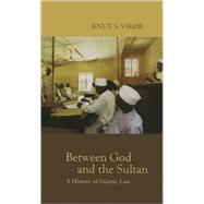 Between God and the Sultan A History of Islamic Law by Vikr, Knut S., 9780195223989