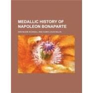 Medallic History of Napoleon Bonaparte by Scargill, Ann Mudie; Millin, Aubin-louis, 9780217233989