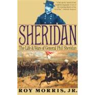 Sheridan The Life and Wars of General Phil Sheridan by MORRIS, ROY, 9780679743989