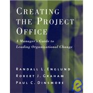 Creating the Project Office : A Manager's Guide to Leading Organizational Change by Englund, Randall L.; Graham, Robert J.; Dinsmore, Paul C., 9780787963989