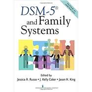 Dsm-5 and Family Systems by Russo, Jessica A., Ph.D.; Coker, J. Kelly, Ph.d.; King, Jason H., Ph.d., 9780826183989