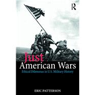 American Just Wars: Ethical Dilemmas from Bunker Hill to Baghdad by Patterson; Eric, 9781138313989