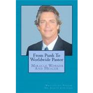 From Punk to Worldwide Pastor Miracle Worker and Healer by Anderson, Joseph Edward, Jr.; Holland, Jack, 9781451533989