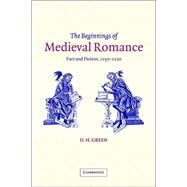 The Beginnings of Medieval Romance: Fact and Fiction, 1150–1220 by D. H. Green, 9780521813990