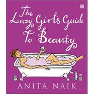 The Lazy Girl's Guide To Beauty by Naik, Anita, 9780749923990