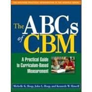 The ABCs of CBM A Practical Guide to Curriculum-Based Measurement by Hosp, Michelle K.; Hosp, John L.; Howell, Kenneth W., 9781593853990