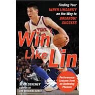 Win Like Lin: Finding Your Inner Linsanity on the Way to Breakout Success by Deveney, Sean, 9780071803991