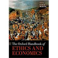 The Oxford Handbook of Ethics and Economics by White, Mark D., 9780198793991