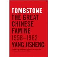 Tombstone The Great Chinese Famine, 1958-1962 by Jisheng, Yang; Friedman, Edward; MacFarquhar, Roderick; Mosher, Stacy; Guo, Jian; Friedman, Edward; Mosher, Stacy; Guo, Jian, 9780374533991