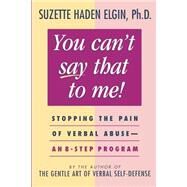 You Can't Say That to Me Stopping the Pain of Verbal Abuse--An 8- Step Program by Elgin, Suzette Haden, 9780471003991