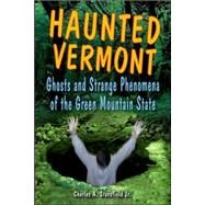 Haunted Vermont Ghosts and Strange Phenomena of the Green Mountain State by Stansfield, Charles A., Jr., 9780811733991