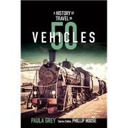A History of Travel in 50 Vehicles by Grey, Paula; Hoose, Phillip, 9780884483991