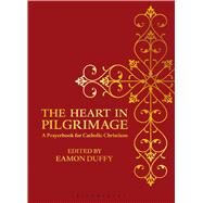The Heart in Pilgrimage A Prayerbook for Catholic Christians by Duffy, Eamon, 9781408183991