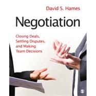 Negotiation : Closing Deals, Settling Disputes, and Making Team Decisions by David S. Hames, 9781412973991