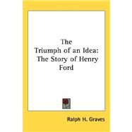 The Triumph of an Idea: The Story of Henry Ford by Graves, Ralph H., 9781432603991