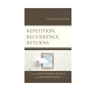 Repetition, Recurrence, Returns How Cultural Renewal Works by Ramon Resina, Joan; Wulf, Christoph; Barletta, Vincent; Blamberger, Gnter; Brosius, Christiane; Buchholz, Michael B.; Gil, Isabel Capeloa; Haselstein, Ulla; Hom, Stephanie Malia; Michaels, Axel; de Oliveira Pinto, Tiago; Renger, Almut-Barbara; Ramon Resi, 9781498593991