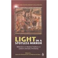 Light in a Spotless Mirror Reflections on Wisdom Traditions in Judaism and Early Christianity by Charlesworth, James H.; Daise, Michael A., 9781563383991