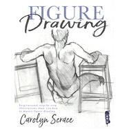 Figure Drawing Inspirational Step-by-Step Illustrations Show You How to Master Figure Drawing by Scrace, Carolyn, 9781912233991