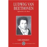 Ludwig van Beethoven Approaches to His Music by Dahlhaus, Carl; Whittall, Mary, 9780198163992