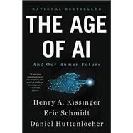 The Age of AI And Our Human Future by Kissinger, Henry A; Schmidt, Eric; Huttenlocher, Daniel, 9780316273992
