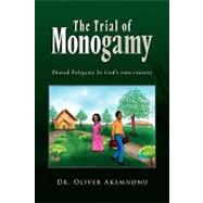 The Trial of Monogamy: Phased Polygamy in God's Own Country by Osita Akamnonu, Oliver, 9781450033992