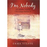 Im  Nobody: My Mother Said It; I No Longer Believe It by Steppe, Erma, 9781450273992