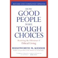 How Good People Make Tough Choices: Resolving the Dilemmas of Ethical Living by Kidder, Rushworth M., 9780061743993