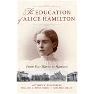 The Education of Alice Hamilton by Ringenberg, Matthew C.; Ringenberg, William C.; Brain, Joseph D., 9780253043993
