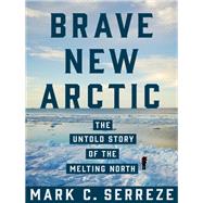 Brave New Arctic by Serreze, Mark C., 9780691173993
