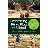 Embracing Risky Play at School Getting Kids Outdoors to Explore, Learn, and Grow by Zeni, Megan; Brussoni, Mariana, 9780807783993