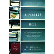 A Perfect Mess The Hidden Benefits of Disorder--How Crammed Closets, Cluttered Offices, and On-the-Fly Planning Make the World a Better Place by Freedman, David H.; Abrahamson, Eric, 9780316013994